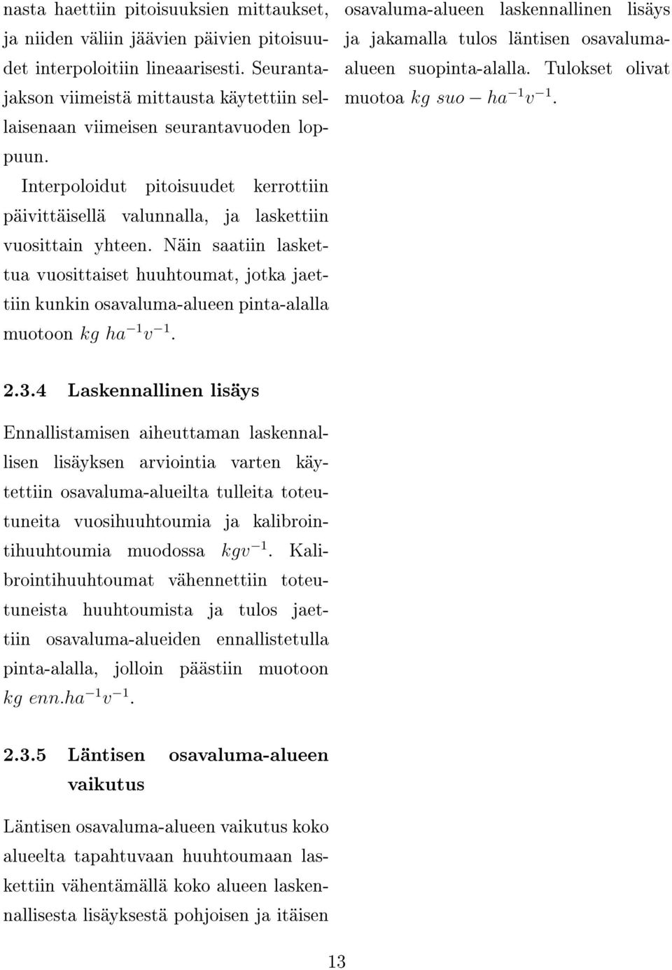 Näin saatiin laskettua vuosittaiset huuhtoumat, jotka jaettiin kunkin osavaluma-alueen pinta-alalla muotoon kg ha 1 v 1.