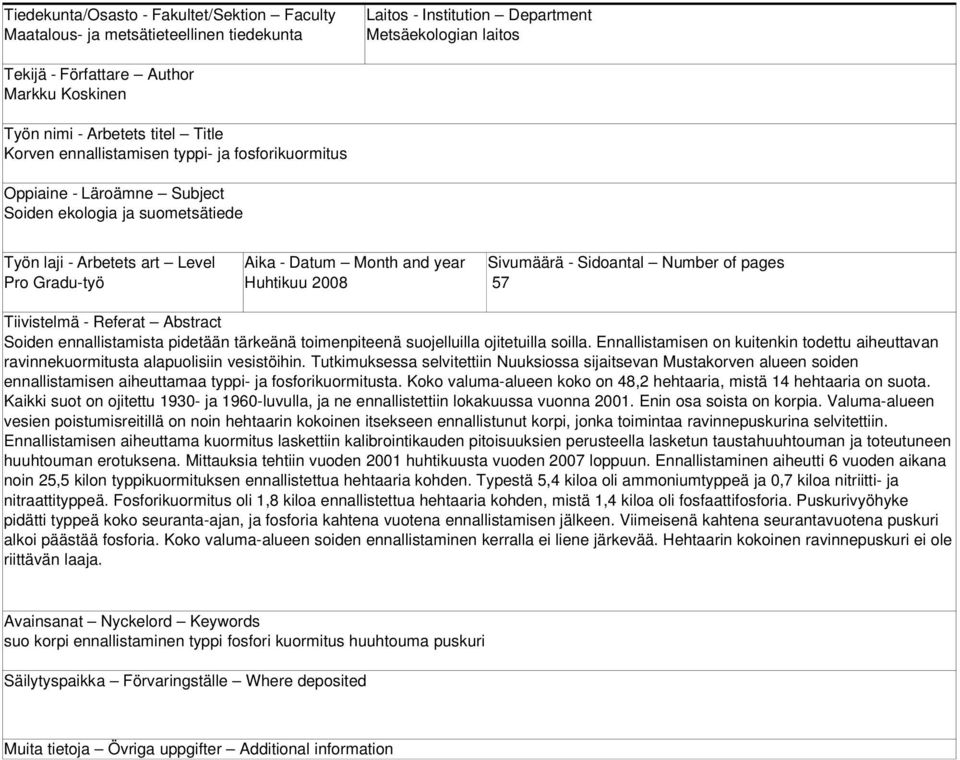 2008 Sivumäärä Sidoantal Number of pages 57 Tiivistelmä Referat Abstract Soiden ennallistamista pidetään tärkeänä toimenpiteenä suojelluilla ojitetuilla soilla.