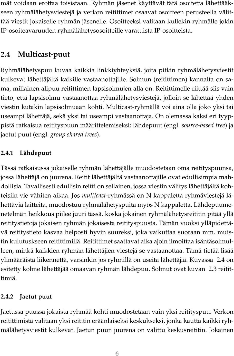 Osoitteeksi valitaan kullekin ryhmälle jokin IP-osoiteavaruuden ryhmälähetysosoitteille varatuista IP-osoitteista. 2.