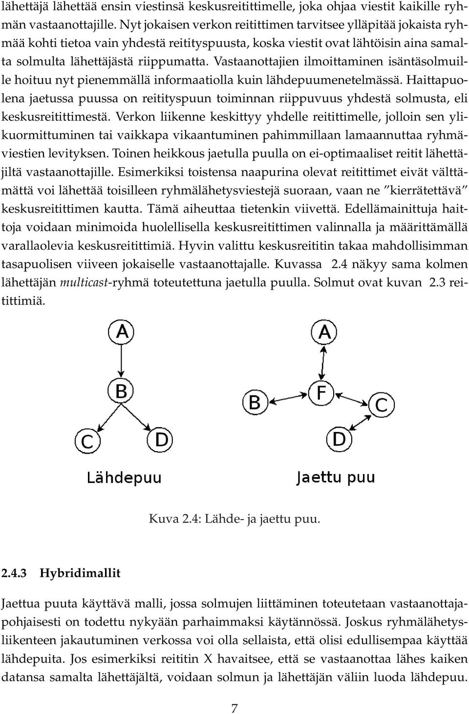 Vastaanottajien ilmoittaminen isäntäsolmuille hoituu nyt pienemmällä informaatiolla kuin lähdepuumenetelmässä.