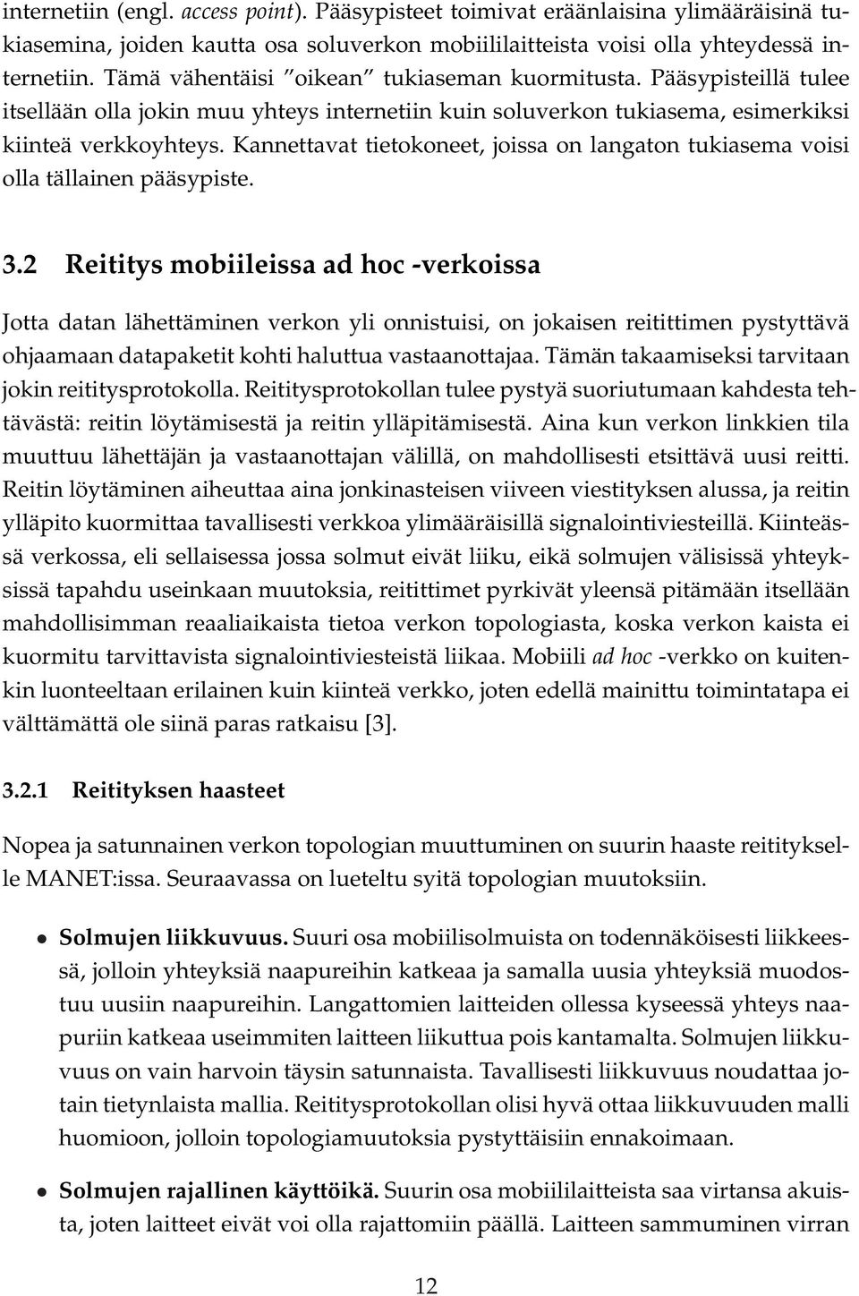 Kannettavat tietokoneet, joissa on langaton tukiasema voisi olla tällainen pääsypiste. 3.