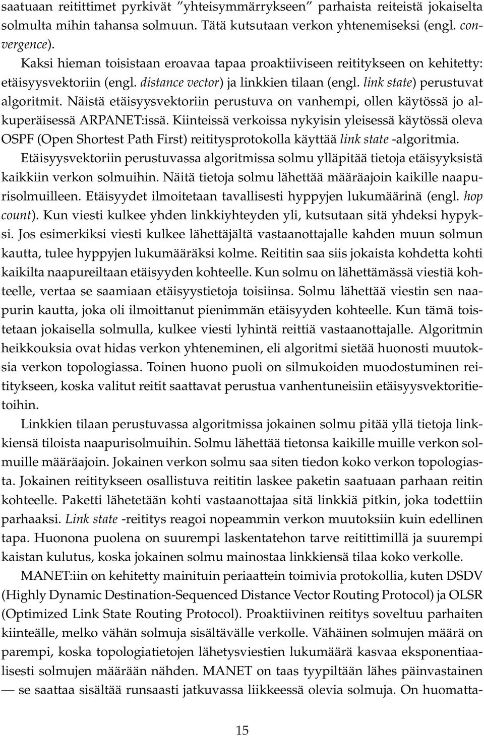 Näistä etäisyysvektoriin perustuva on vanhempi, ollen käytössä jo alkuperäisessä ARPANET:issä.