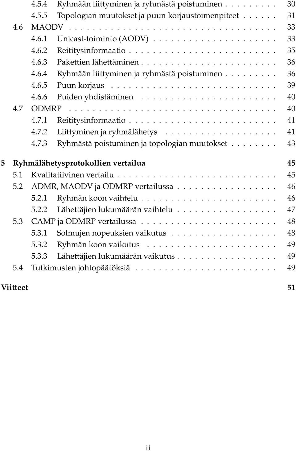 ........................... 39 4.6.6 Puiden yhdistäminen....................... 40 4.7 ODMRP................................... 40 4.7.1 Reititysinformaatio......................... 41 4.7.2 Liittyminen ja ryhmälähetys.