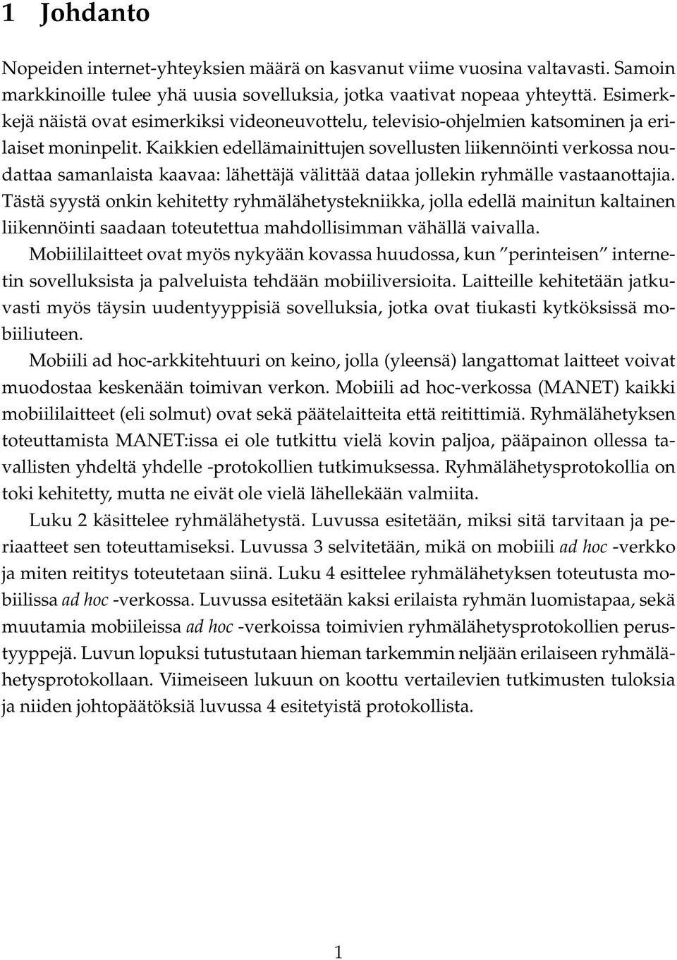 Kaikkien edellämainittujen sovellusten liikennöinti verkossa noudattaa samanlaista kaavaa: lähettäjä välittää dataa jollekin ryhmälle vastaanottajia.