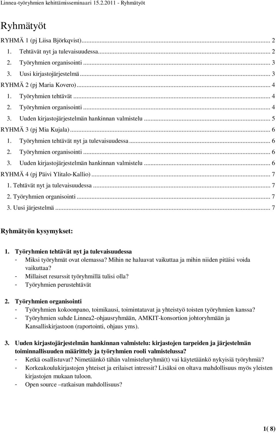 .. 6 RYHMÄ 4 (pj Päivi Ylitalo-Kallio)... 7 1. Tehtävät nyt ja tulevaisuudessa... 7... 7 3. Uusi järjestelmä... 7 Ryhmätyön kysymykset: 1.