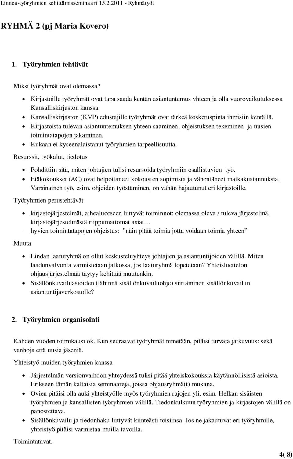 Kirjastoista tulevan asiantuntemuksen yhteen saaminen, ohjeistuksen tekeminen ja uusien toimintatapojen jakaminen. Kukaan ei kyseenalaistanut työryhmien tarpeellisuutta.