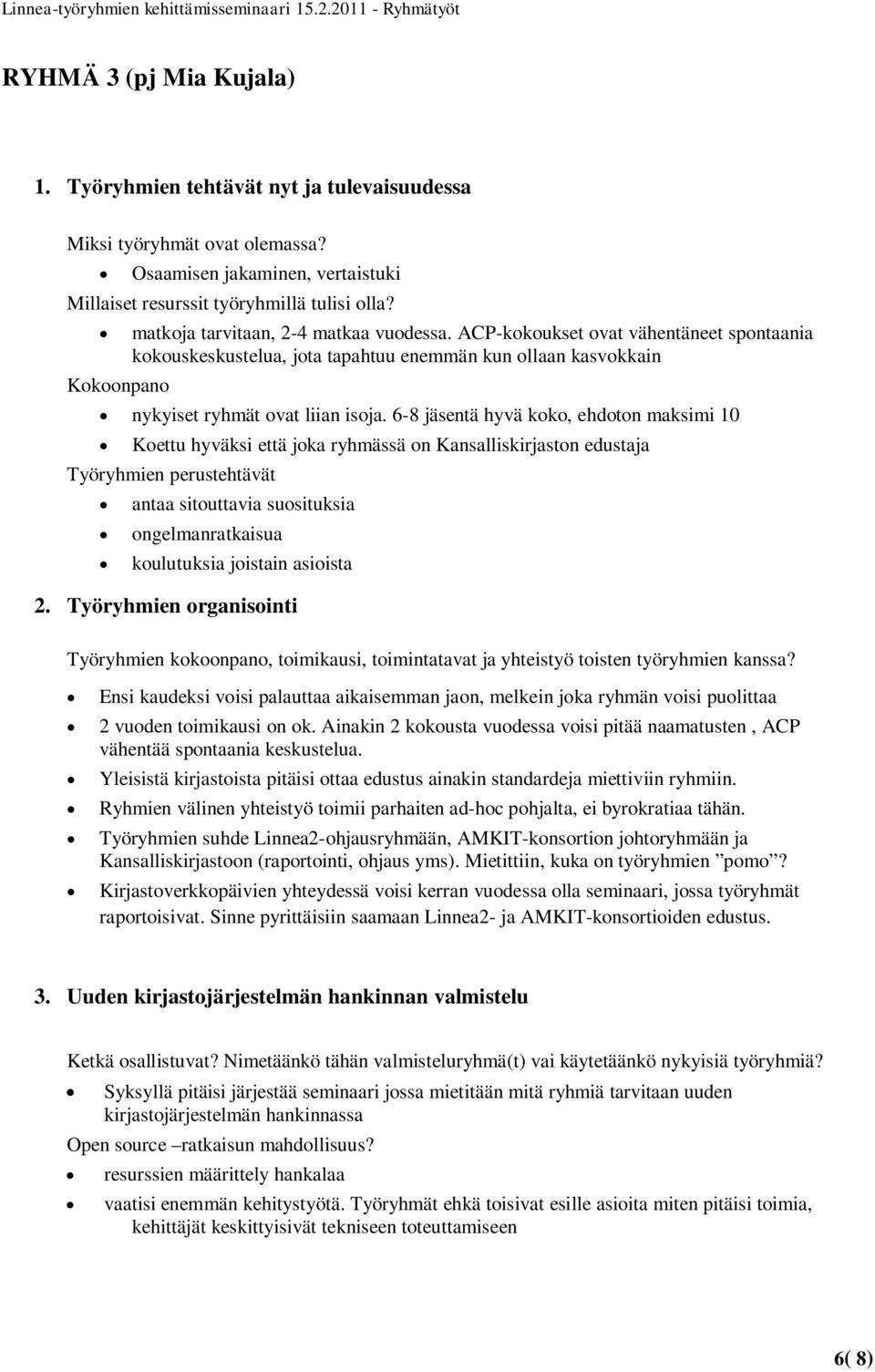 6-8 jäsentä hyvä koko, ehdoton maksimi 10 Koettu hyväksi että joka ryhmässä on Kansalliskirjaston edustaja Työryhmien perustehtävät antaa sitouttavia suosituksia ongelmanratkaisua koulutuksia