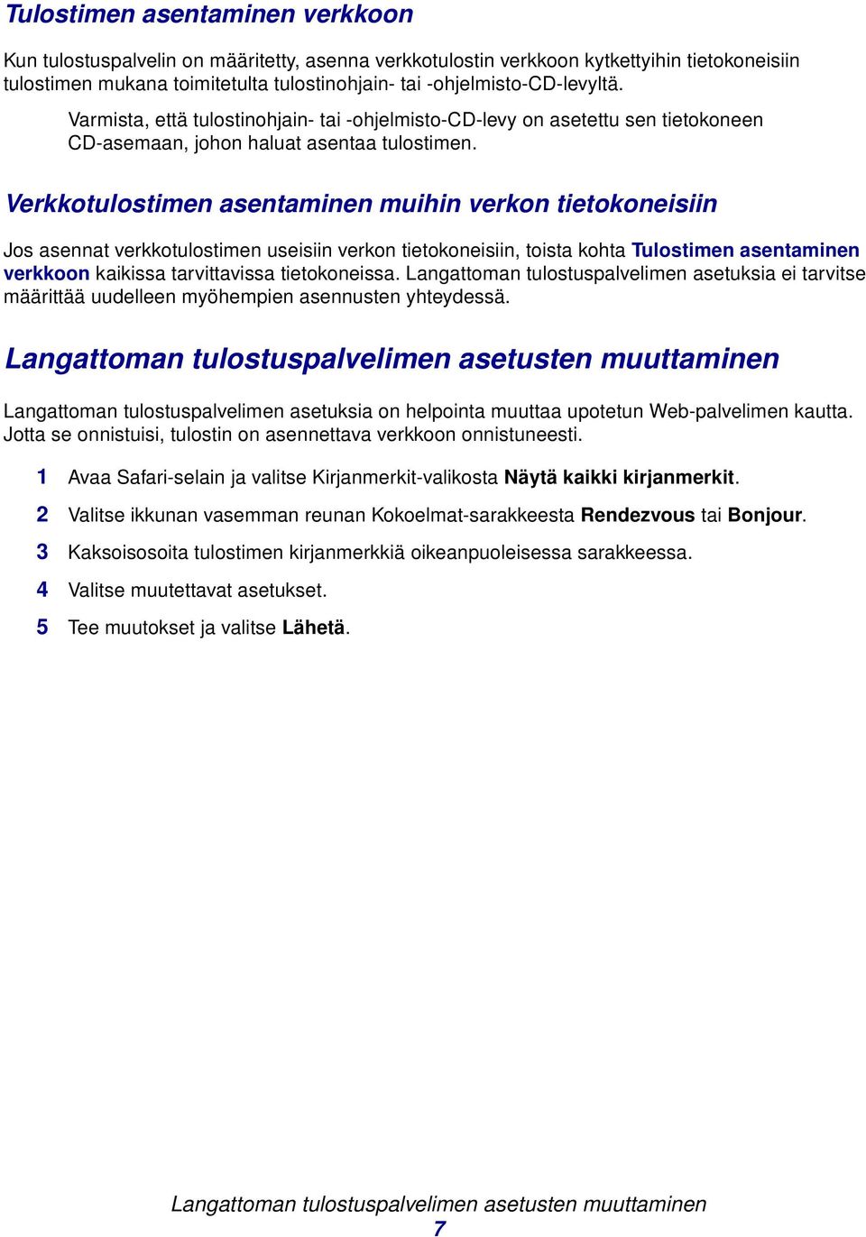 Verkkotulostimen asentaminen muihin verkon tietokoneisiin Jos asennat verkkotulostimen useisiin verkon tietokoneisiin, toista kohta Tulostimen asentaminen verkkoon kaikissa tarvittavissa