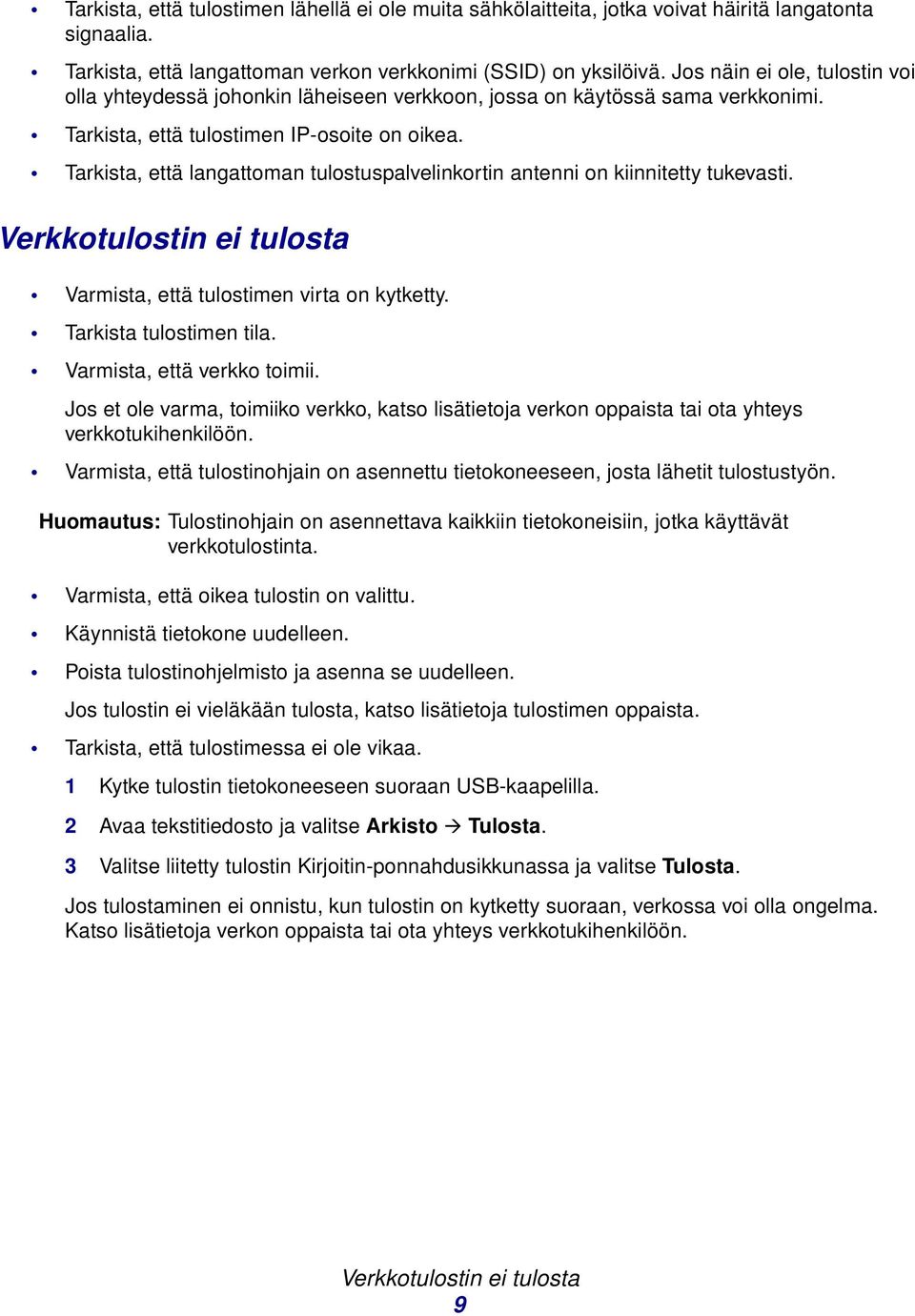 Tarkista, että langattoman tulostuspalvelinkortin antenni on kiinnitetty tukevasti. Verkkotulostin ei tulosta Varmista, että tulostimen virta on kytketty. Tarkista tulostimen tila.