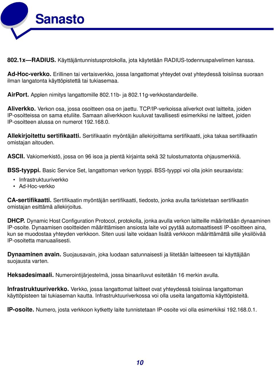 11g-verkkostandardeille. Aliverkko. Verkon osa, jossa osoitteen osa on jaettu. TCP/IP-verkoissa aliverkot ovat laitteita, joiden IP-osoitteissa on sama etuliite.