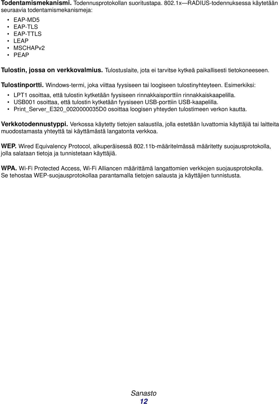 Tulostuslaite, jota ei tarvitse kytkeä paikallisesti tietokoneeseen. Tulostinportti. Windows-termi, joka viittaa fyysiseen tai loogiseen tulostinyhteyteen.