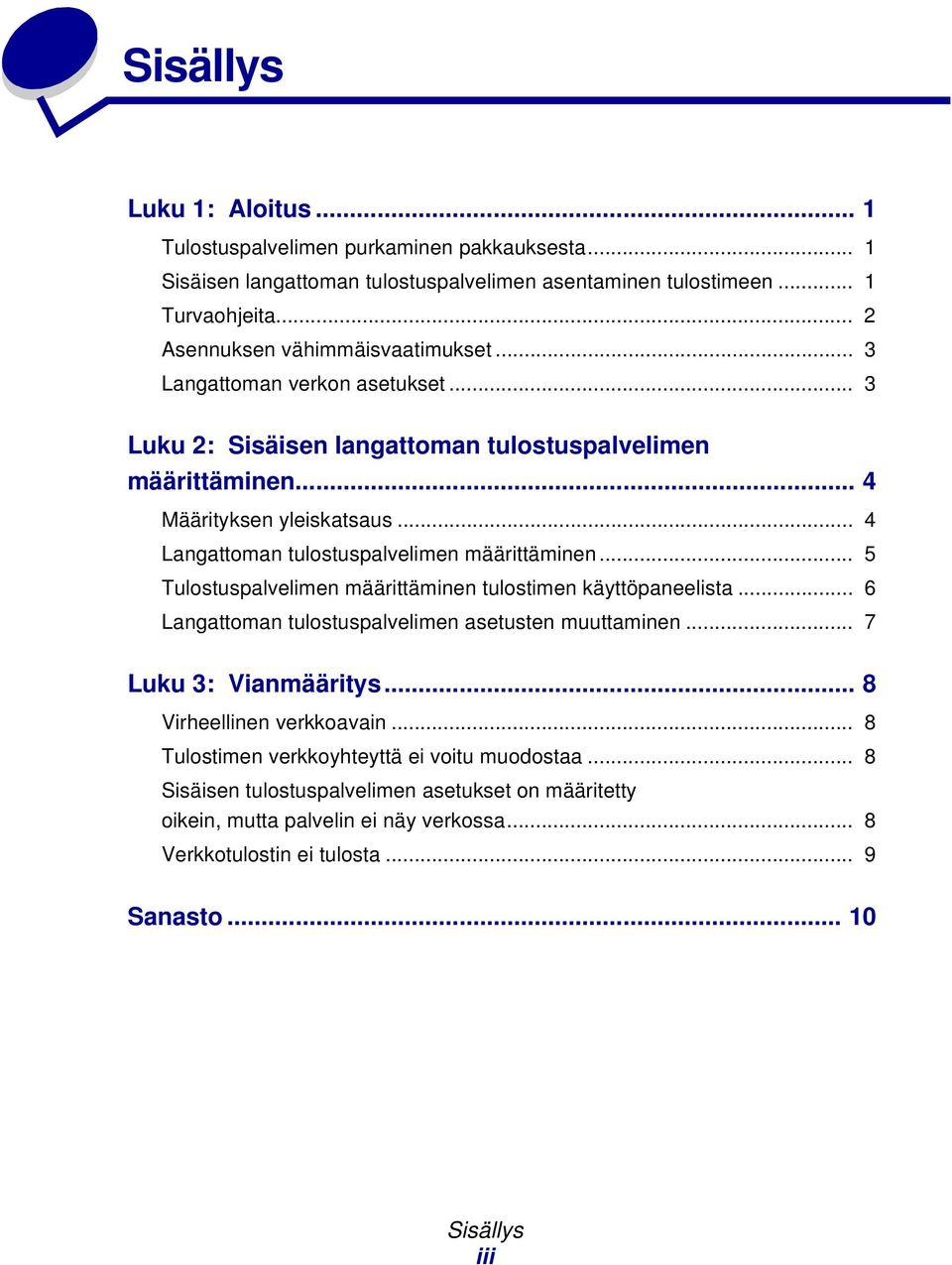 .. 4 Langattoman tulostuspalvelimen määrittäminen... 5 Tulostuspalvelimen määrittäminen tulostimen käyttöpaneelista... 6 Langattoman tulostuspalvelimen asetusten muuttaminen.
