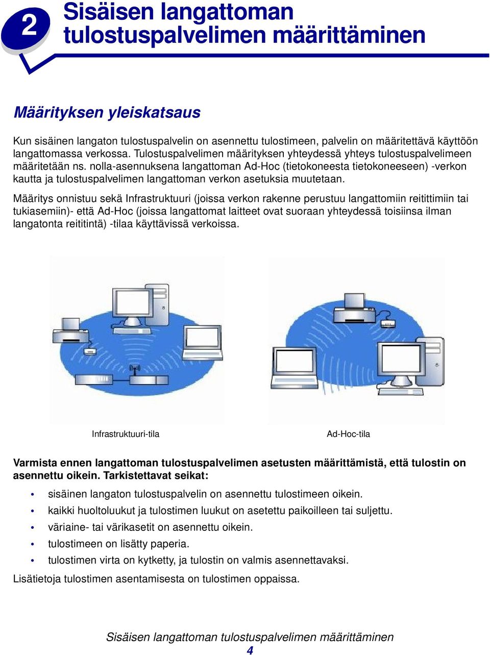 nolla-asennuksena langattoman Ad-Hoc (tietokoneesta tietokoneeseen) -verkon kautta ja tulostuspalvelimen langattoman verkon asetuksia muutetaan.