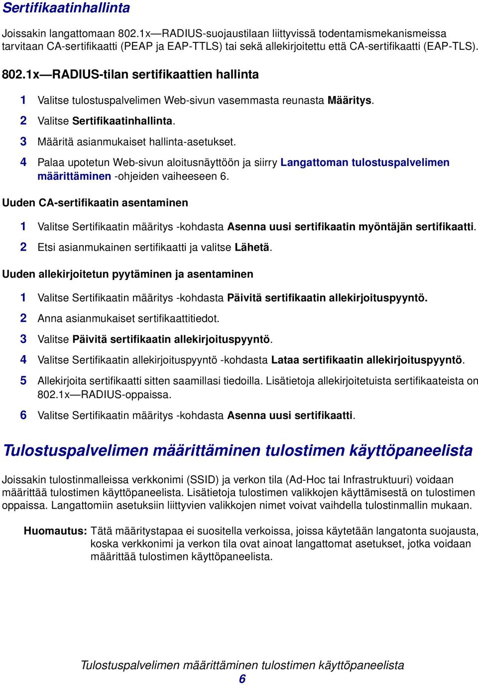1x RADIUS-tilan sertifikaattien hallinta 1 Valitse tulostuspalvelimen Web-sivun vasemmasta reunasta Määritys. 2 Valitse Sertifikaatinhallinta. 3 Määritä asianmukaiset hallinta-asetukset.