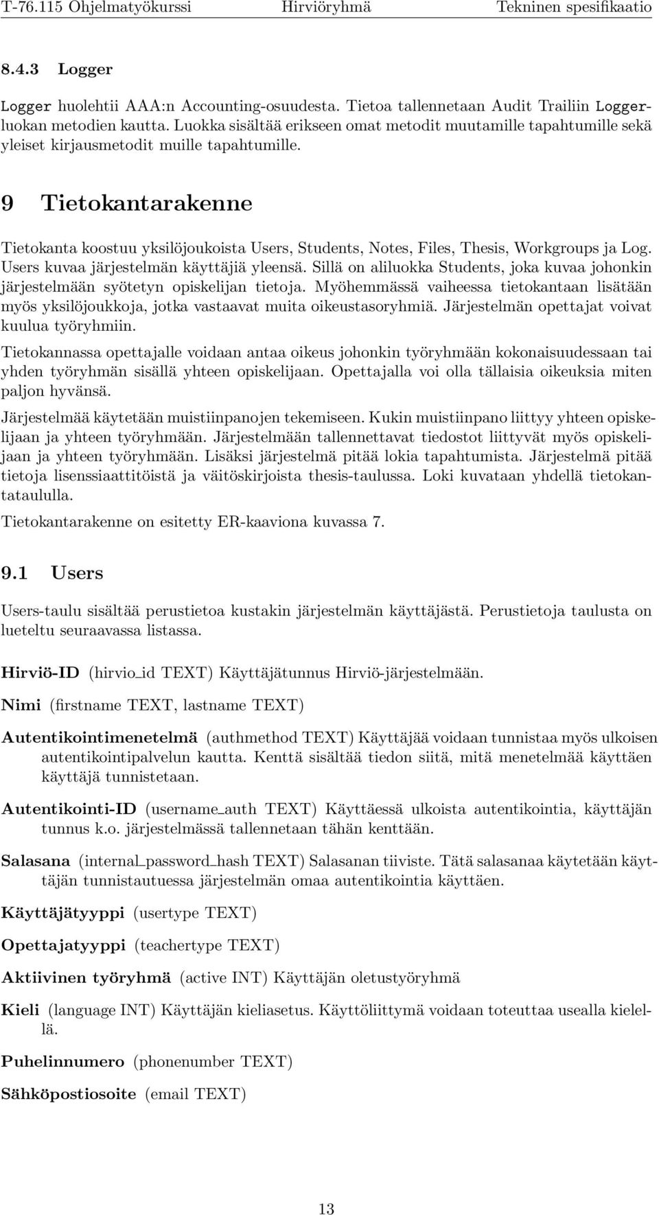 9 Tietokantarakenne Tietokanta koostuu yksilöjoukoista Users, Students, Notes, Files, Thesis, Workgroups ja Log. Users kuvaa järjestelmän käyttäjiä yleensä.