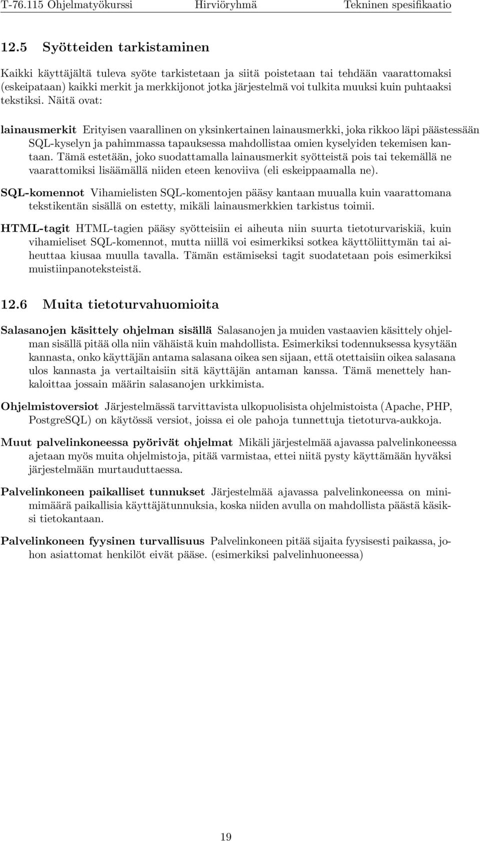 Näitä ovat: lainausmerkit Erityisen vaarallinen on yksinkertainen lainausmerkki, joka rikkoo läpi päästessään SQL-kyselyn ja pahimmassa tapauksessa mahdollistaa omien kyselyiden tekemisen kantaan.