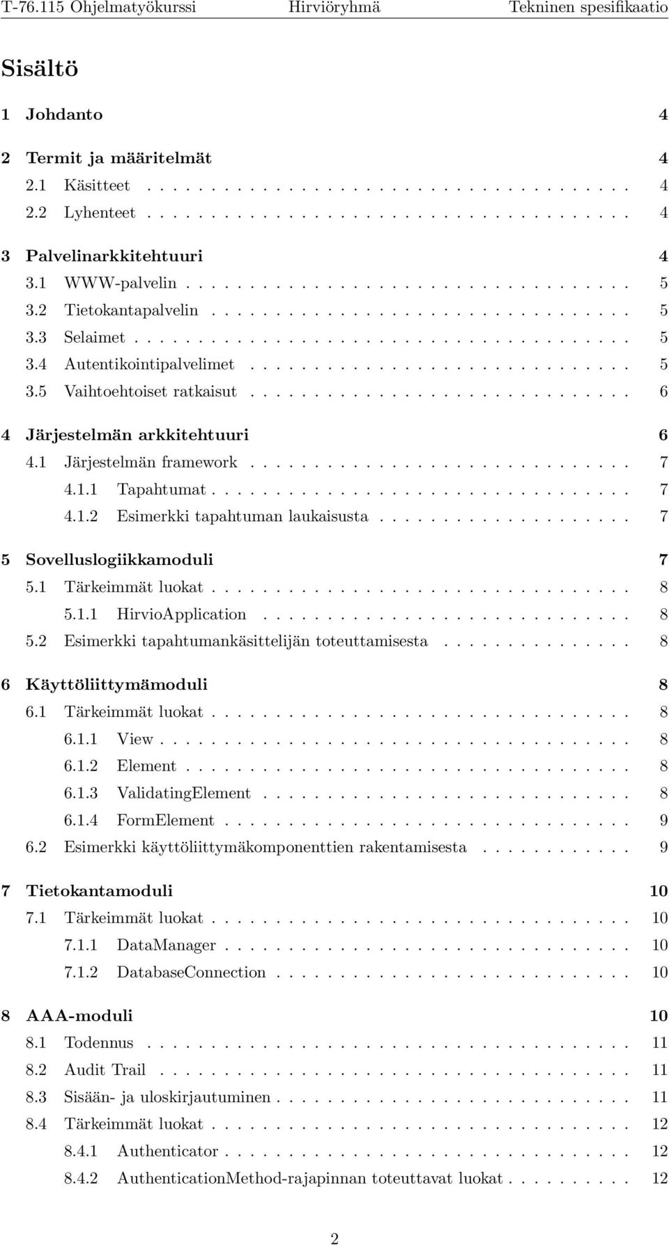 ............................. 6 4 Järjestelmän arkkitehtuuri 6 4.1 Järjestelmän framework.............................. 7 4.1.1 Tapahtumat................................. 7 4.1.2 Esimerkki tapahtuman laukaisusta.