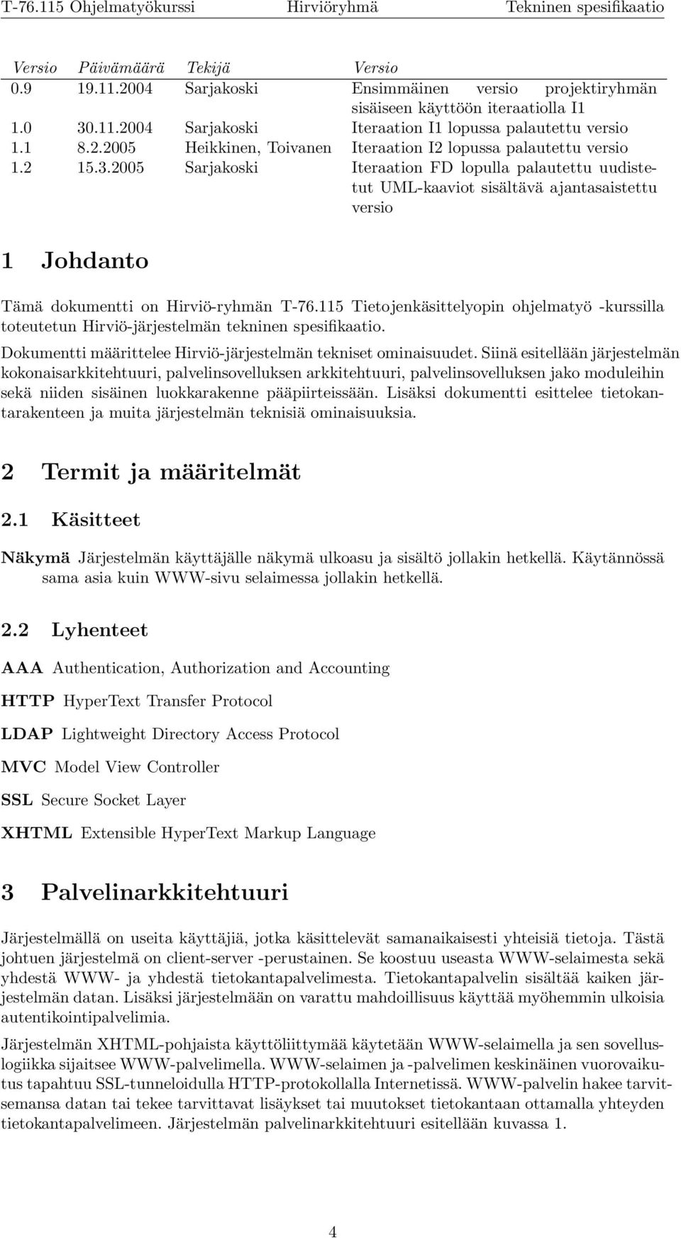 2005 Sarjakoski Iteraation FD lopulla palautettu uudistetut UML-kaaviot sisältävä ajantasaistettu versio 1 Johdanto Tämä dokumentti on Hirviö-ryhmän T-76.