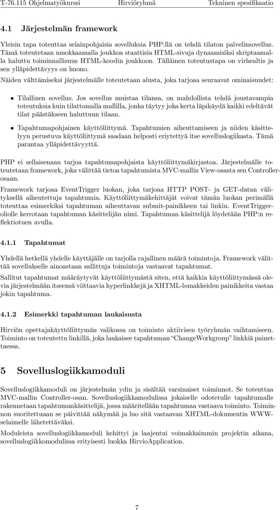 Tälläinen toteutustapa on virhealtis ja sen ylläpidettävyys on huono. Näiden välttämiseksi järjestelmälle toteutetaan alusta, joka tarjoaa seuraavat ominaisuudet: Tilallinen sovellus.