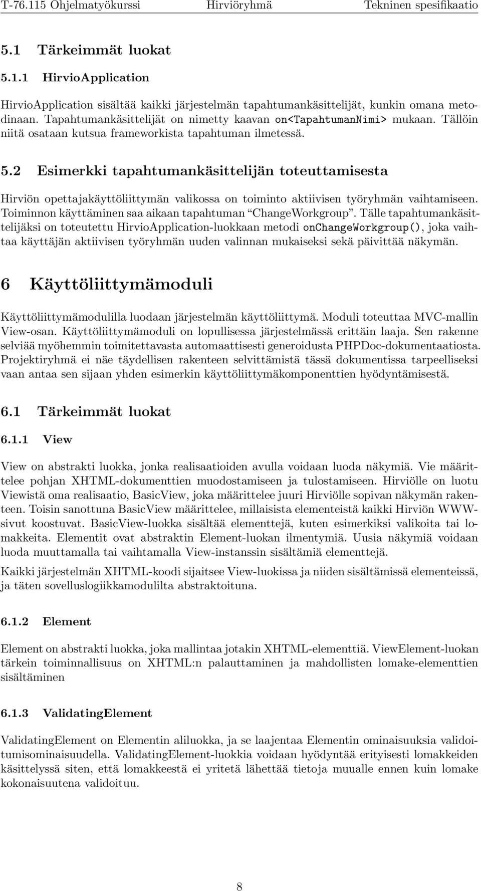 2 Esimerkki tapahtumankäsittelijän toteuttamisesta Hirviön opettajakäyttöliittymän valikossa on toiminto aktiivisen työryhmän vaihtamiseen. Toiminnon käyttäminen saa aikaan tapahtuman ChangeWorkgroup.