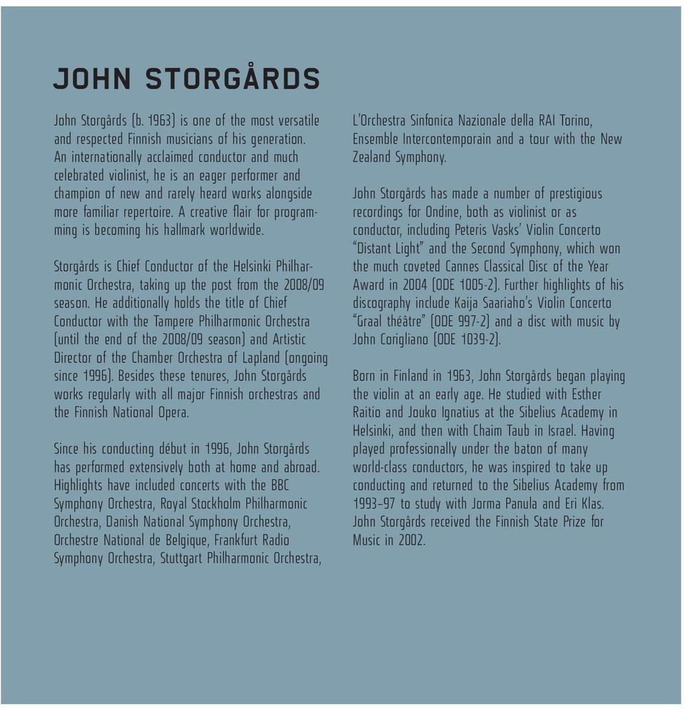 A creative flair for programming is becoming his hallmark worldwide. Storgårds is Chief Conductor of the Helsinki Philharmonic Orchestra, taking up the post from the 2008/09 season.