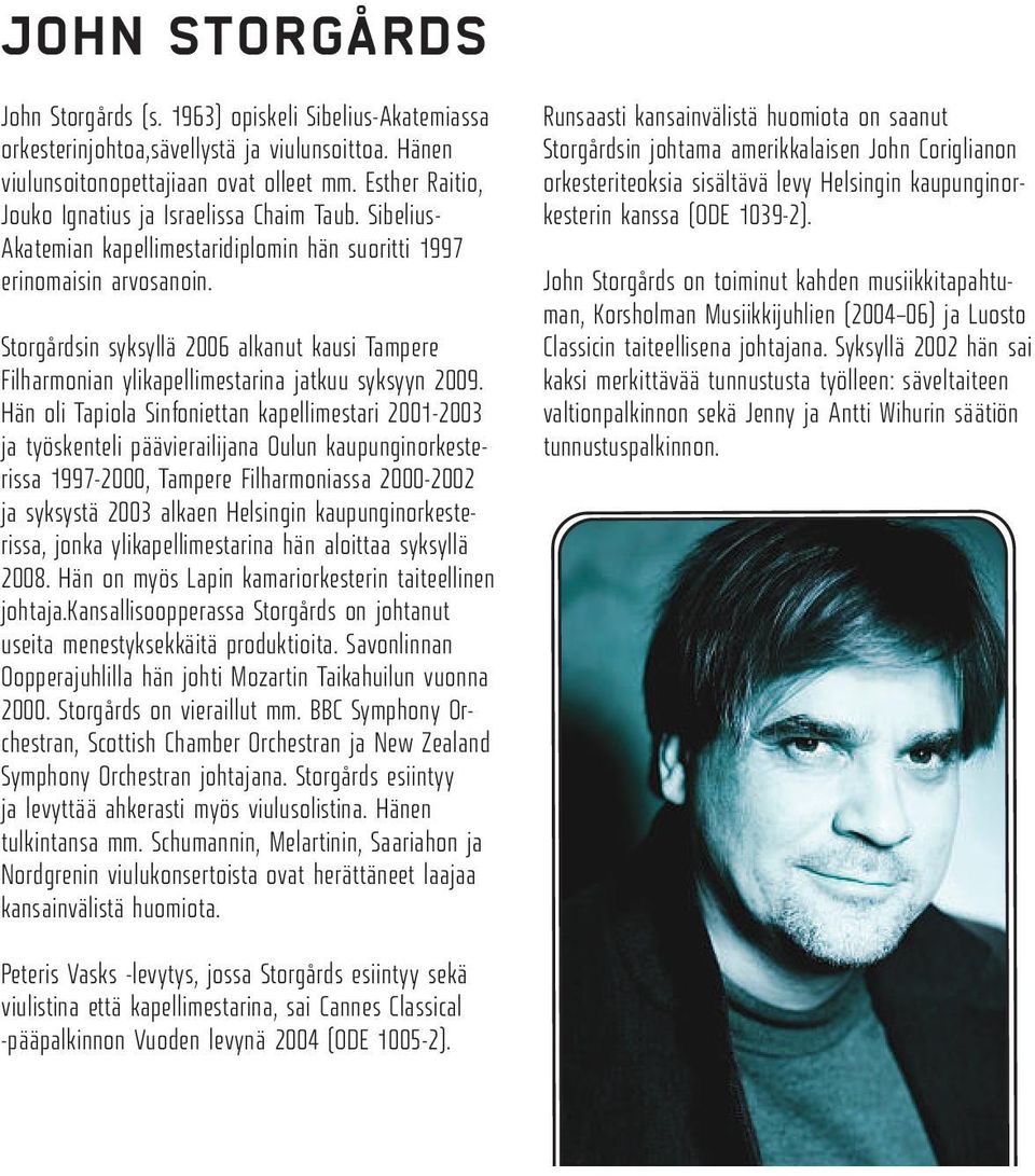 Storgårdsin syksyllä 2006 alkanut kausi Tampere Filharmonian ylikapellimestarina jatkuu syksyyn 2009.