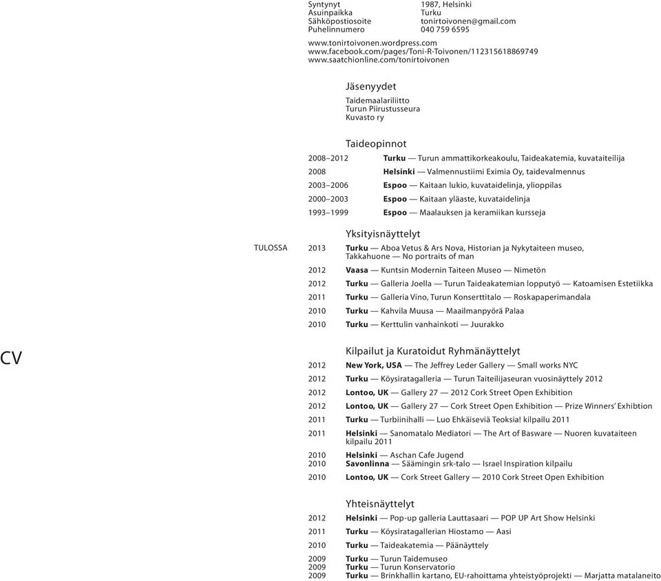 com/tonirtoivonen Jäsenyydet Taidemaalariliitto Turun Piirustusseura Kuvasto ry Taideopinnot 2008 2012 Turku Turun ammattikorkeakoulu, Taideakatemia, kuvataiteilija 2008 Helsinki Valmennustiimi