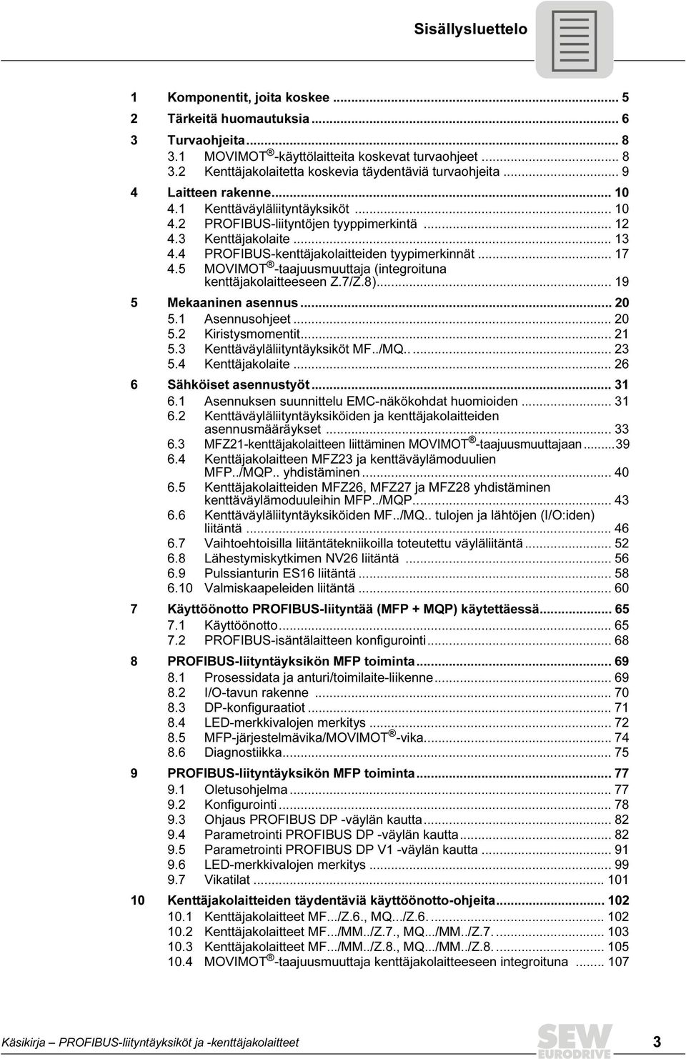 5 MOVIMOT -taajuusmuuttaja (integroituna kenttäjakolaitteeseen Z.7/Z.8)... 19 5 Mekaaninen asennus... 20 5.1 Asennusohjeet... 20 5.2 Kiristysmomentit... 21 5.3 Kenttäväyläliityntäyksiköt MF../MQ.