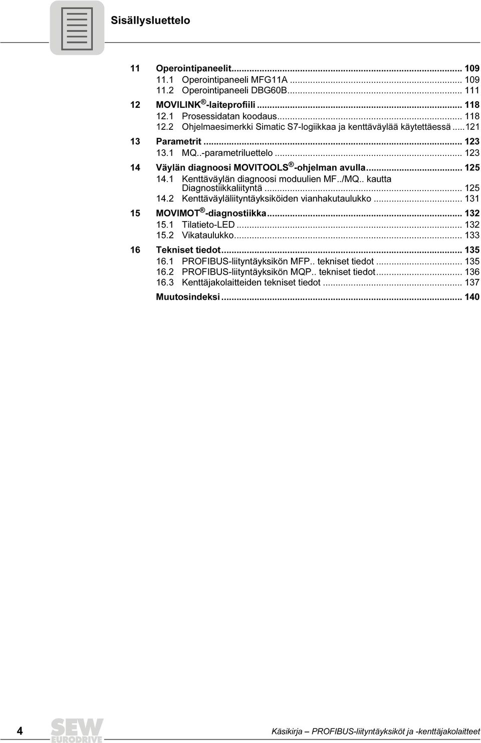 .. 123 14 Väylän diagnoosi MOVITOOLS -ohjelman avulla... 125 14.1 Kenttäväylän diagnoosi moduulien MF../MQ.. kautta Diagnostiikkaliityntä... 125 14.2 Kenttäväyläliityntäyksiköiden vianhakutaulukko.