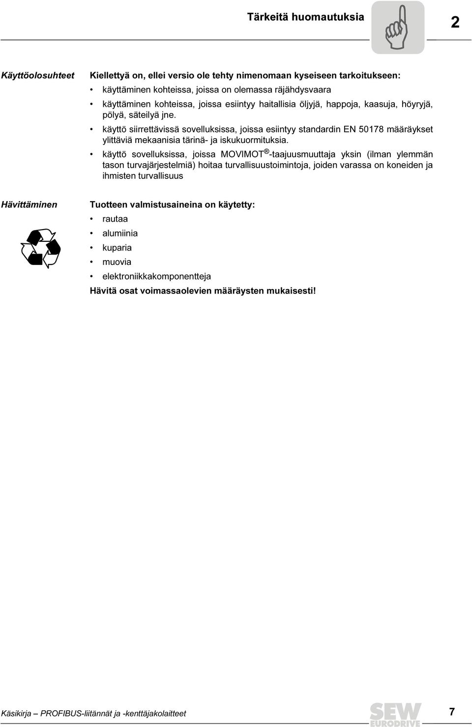 käyttö siirrettävissä sovelluksissa, joissa esiintyy standardin EN 50178 määräykset ylittäviä mekaanisia tärinä- ja iskukuormituksia.