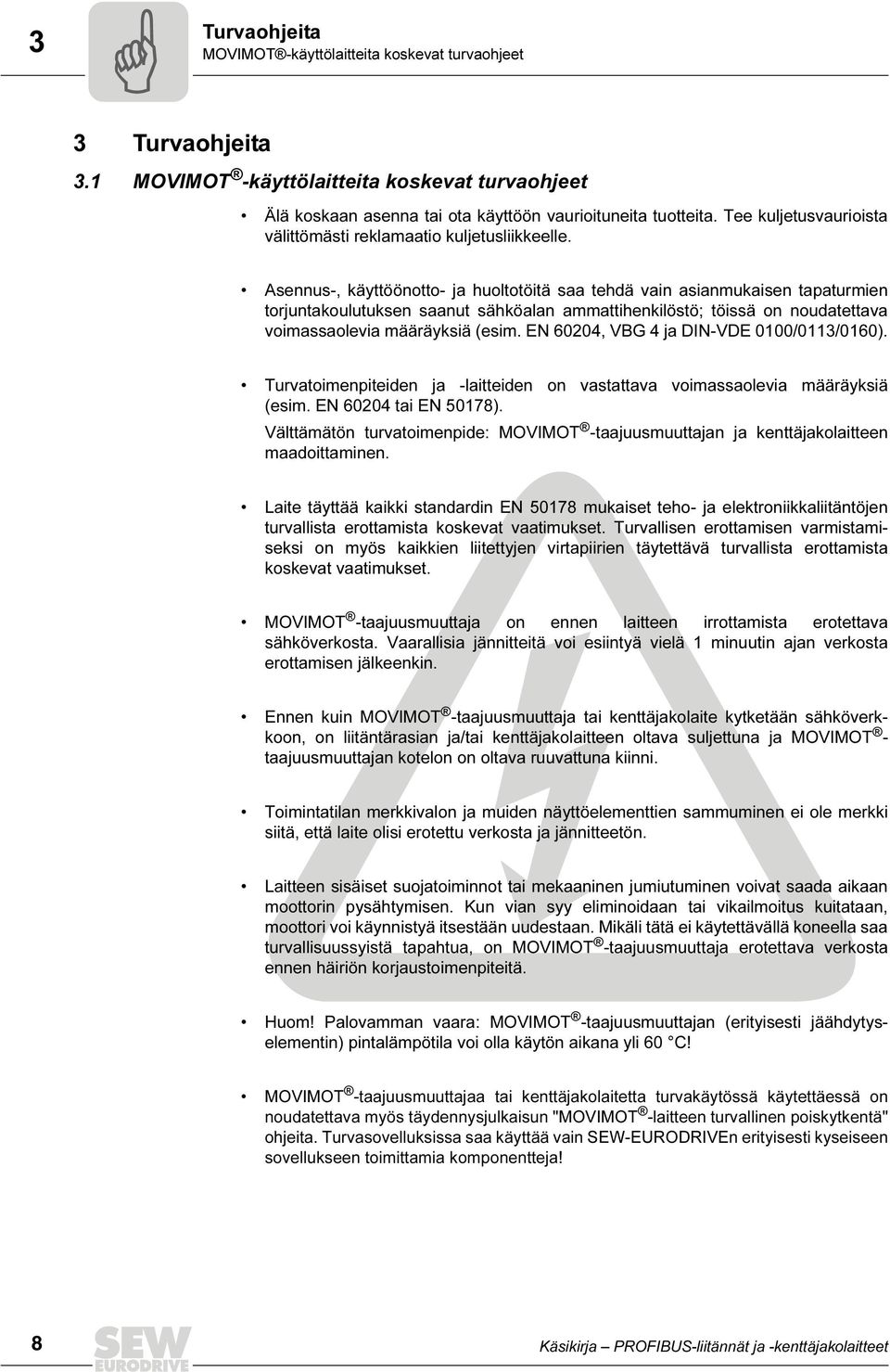 Asennus-, käyttöönotto- ja huoltotöitä saa tehdä vain asianmukaisen tapaturmien torjuntakoulutuksen saanut sähköalan ammattihenkilöstö; töissä on noudatettava voimassaolevia määräyksiä (esim.