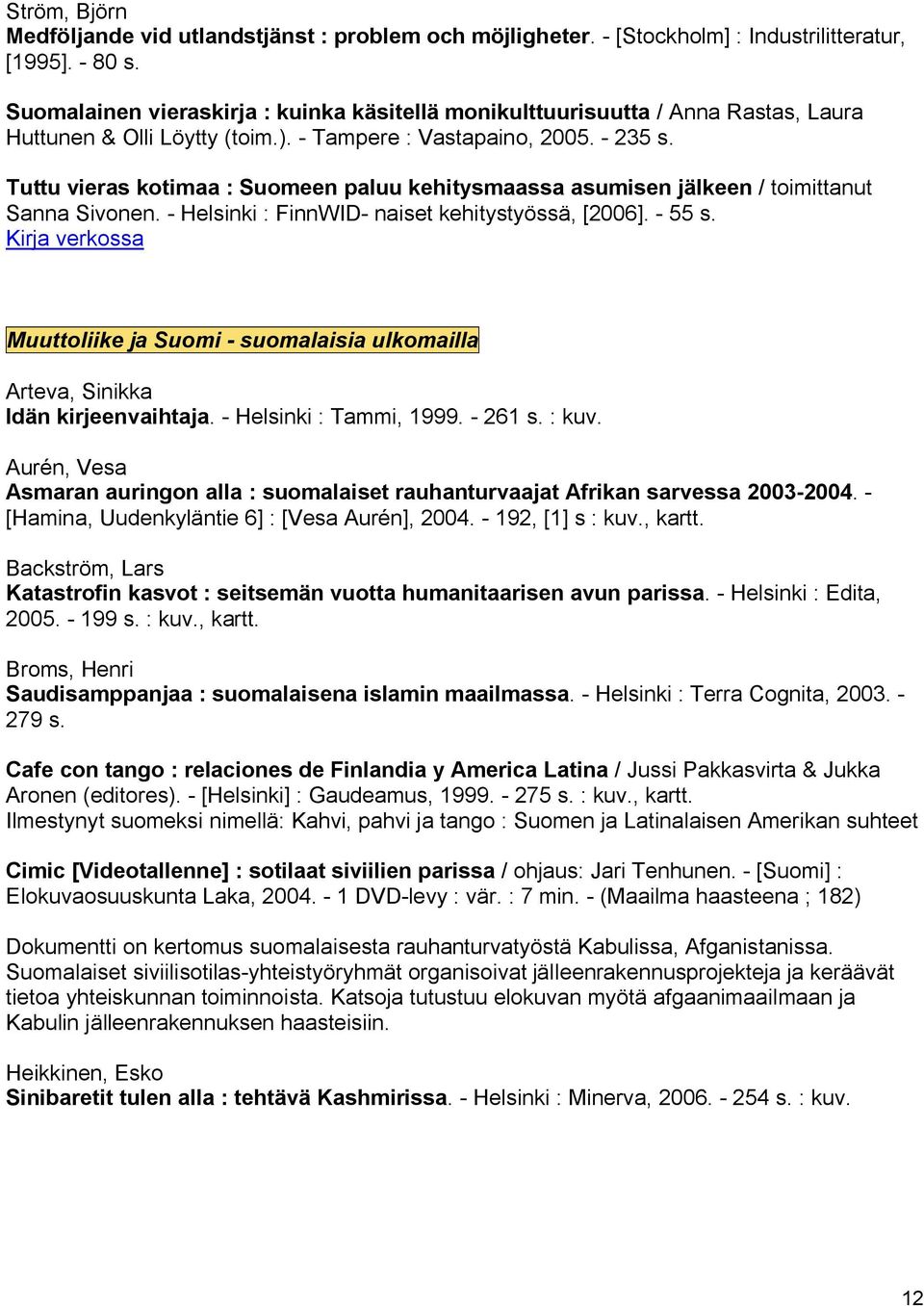 Tuttu vieras kotimaa : Suomeen paluu kehitysmaassa asumisen jälkeen / toimittanut Sanna Sivonen. Helsinki : FinnWID naiset kehitystyössä, [2006]. 55 s.