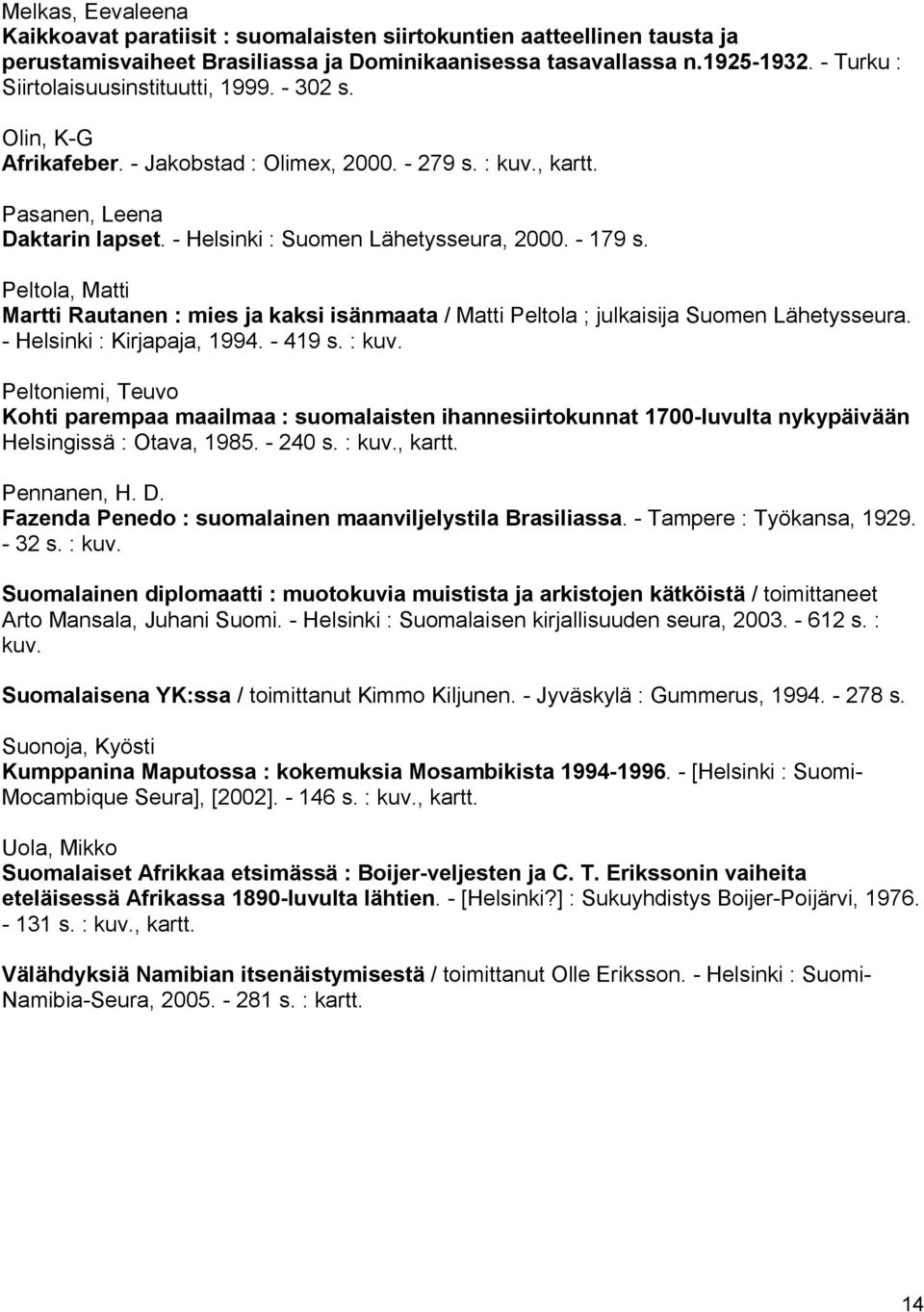 Peltola, Matti Martti Rautanen : mies ja kaksi isänmaata / Matti Peltola ; julkaisija Suomen Lähetysseura. Helsinki : Kirjapaja, 1994. 419 s. : kuv.