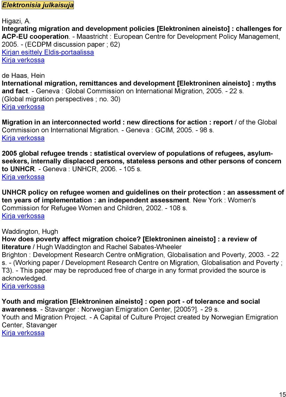 (ECDPM discussion paper ; 62) Kirjan esittely Eldis portaalissa Kirja verkossa de Haas, Hein International migration, remittances and development [Elektroninen aineisto] : myths and fact.