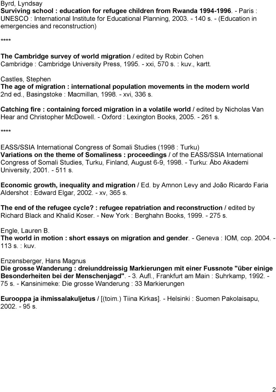 Castles, Stephen The age of migration : international population movements in the modern world 2nd ed., Basingstoke : Macmillan, 1998. xvi, 336 s.