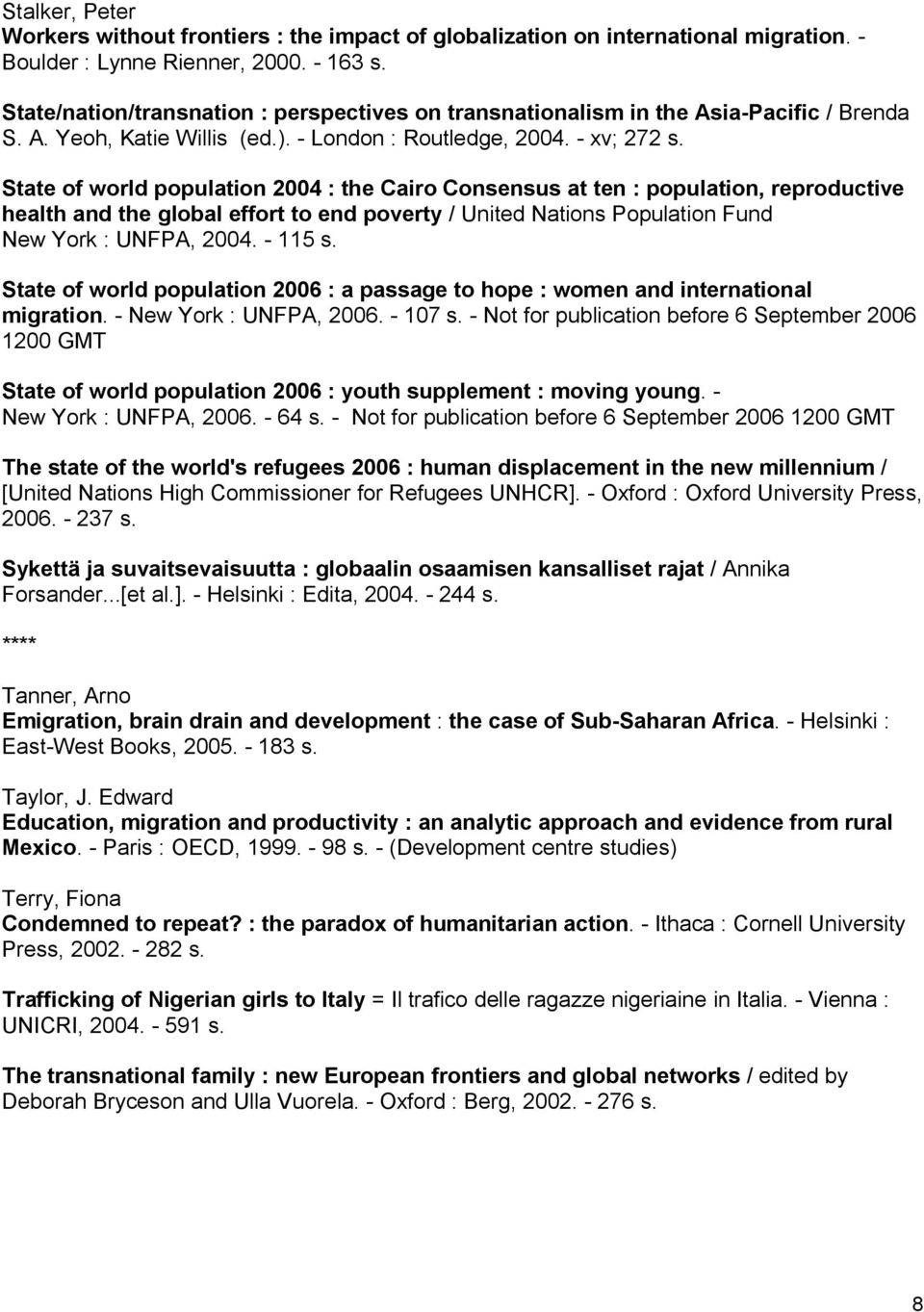 State of world population 2004 : the Cairo Consensus at ten : population, reproductive health and the global effort to end poverty / United Nations Population Fund New York : UNFPA, 2004. 115 s.