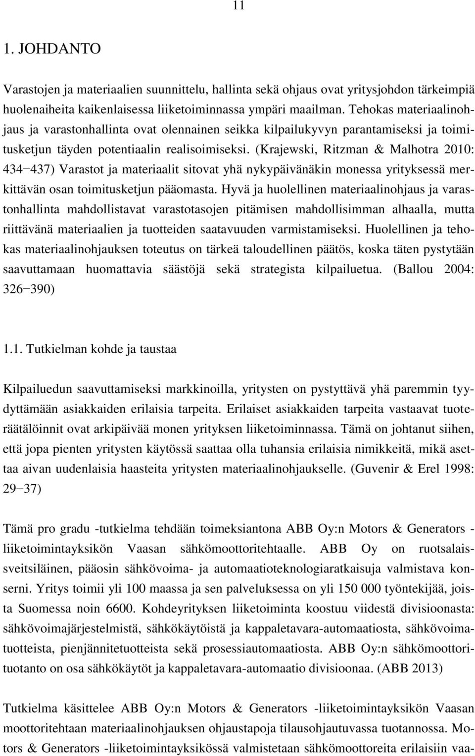 (Krajewski, Ritzman & Malhotra 2010: 434 437) Varastot ja materiaalit sitovat yhä nykypäivänäkin monessa yrityksessä merkittävän osan toimitusketjun pääomasta.