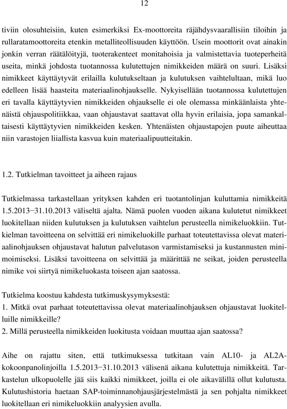 Lisäksi nimikkeet käyttäytyvät erilailla kulutukseltaan ja kulutuksen vaihtelultaan, mikä luo edelleen lisää haasteita materiaalinohjaukselle.