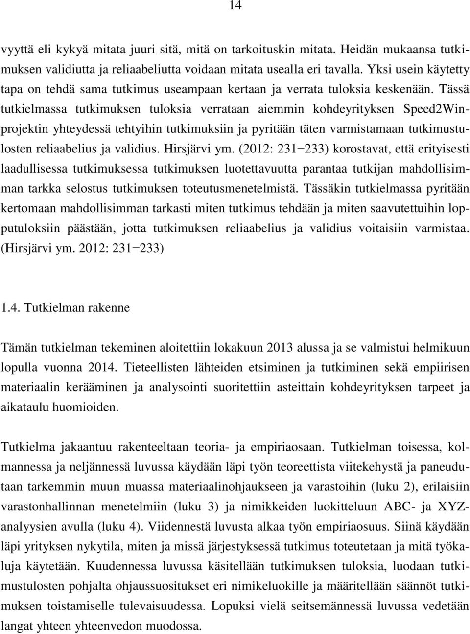 Tässä tutkielmassa tutkimuksen tuloksia verrataan aiemmin kohdeyrityksen Speed2Winprojektin yhteydessä tehtyihin tutkimuksiin ja pyritään täten varmistamaan tutkimustulosten reliaabelius ja validius.