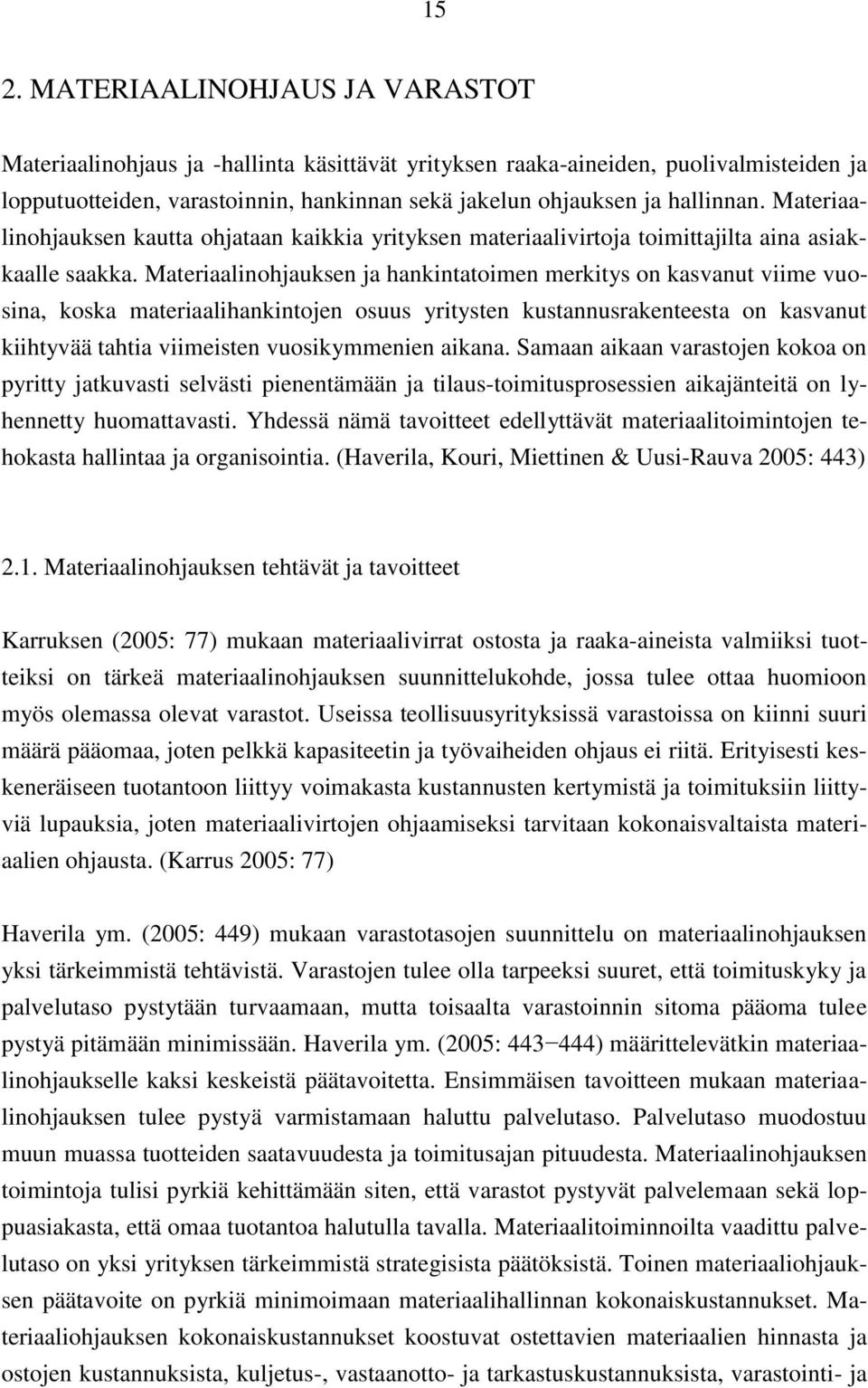 Materiaalinohjauksen ja hankintatoimen merkitys on kasvanut viime vuosina, koska materiaalihankintojen osuus yritysten kustannusrakenteesta on kasvanut kiihtyvää tahtia viimeisten vuosikymmenien