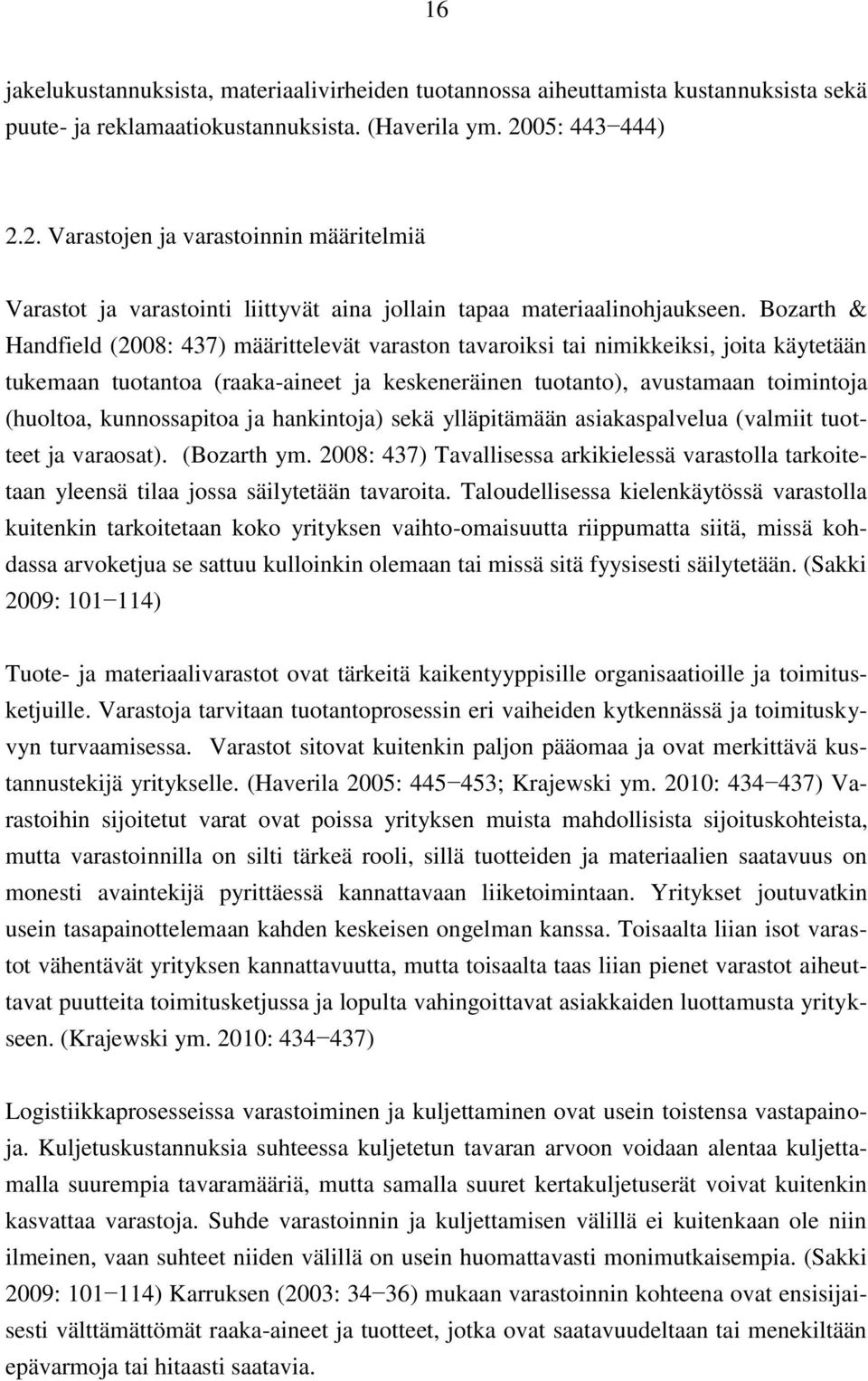 Bozarth & Handfield (2008: 437) määrittelevät varaston tavaroiksi tai nimikkeiksi, joita käytetään tukemaan tuotantoa (raaka-aineet ja keskeneräinen tuotanto), avustamaan toimintoja (huoltoa,