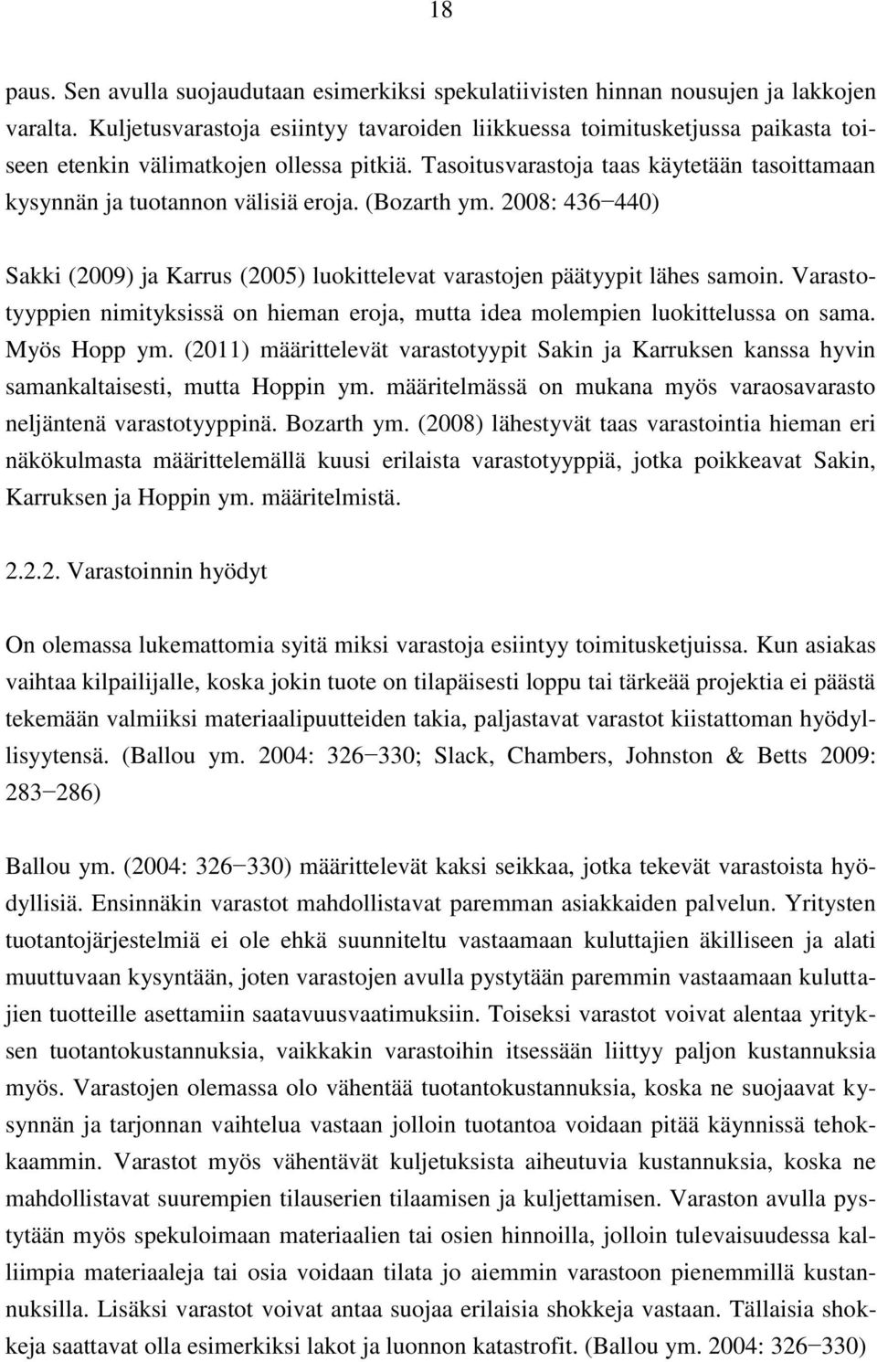 Tasoitusvarastoja taas käytetään tasoittamaan kysynnän ja tuotannon välisiä eroja. (Bozarth ym. 2008: 436 440) Sakki (2009) ja Karrus (2005) luokittelevat varastojen päätyypit lähes samoin.