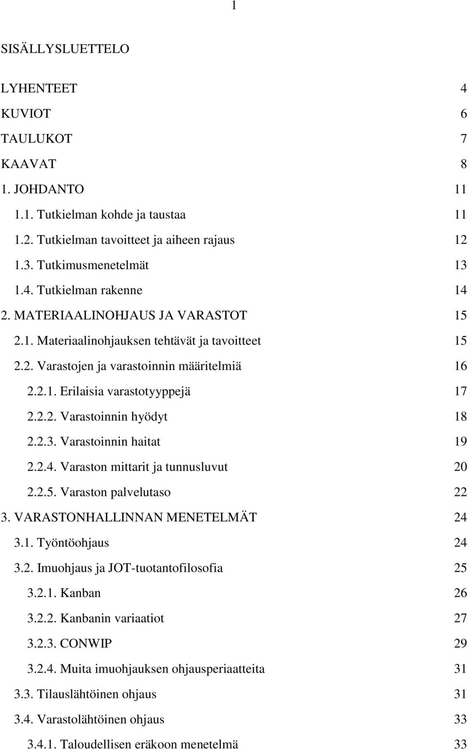 2.3. Varastoinnin haitat 19 2.2.4. Varaston mittarit ja tunnusluvut 20 2.2.5. Varaston palvelutaso 22 3. VARASTONHALLINNAN MENETELMÄT 24 3.1. Työntöohjaus 24 3.2. Imuohjaus ja JOT-tuotantofilosofia 25 3.