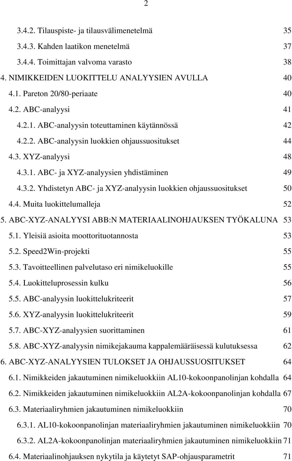 3.2. Yhdistetyn ABC- ja XYZ-analyysin luokkien ohjaussuositukset 50 4.4. Muita luokittelumalleja 52 5. ABC-XYZ-ANALYYSI ABB:N MATERIAALINOHJAUKSEN TYÖKALUNA 53 5.1.