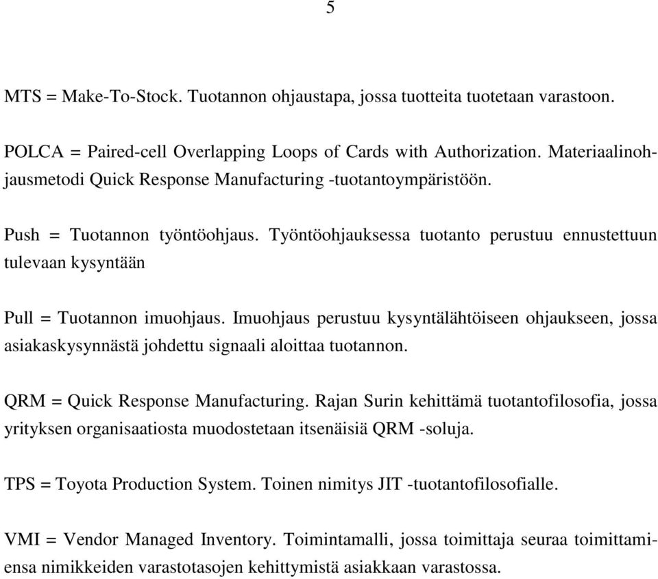 Työntöohjauksessa tuotanto perustuu ennustettuun tulevaan kysyntään Pull = Tuotannon imuohjaus.