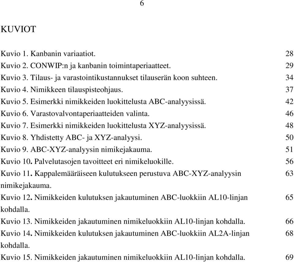 Esimerkki nimikkeiden luokittelusta XYZ-analyysissä. 48 Kuvio 8. Yhdistetty ABC- ja XYZ-analyysi. 50 Kuvio 9. ABC-XYZ-analyysin nimikejakauma. 51 Kuvio 10.