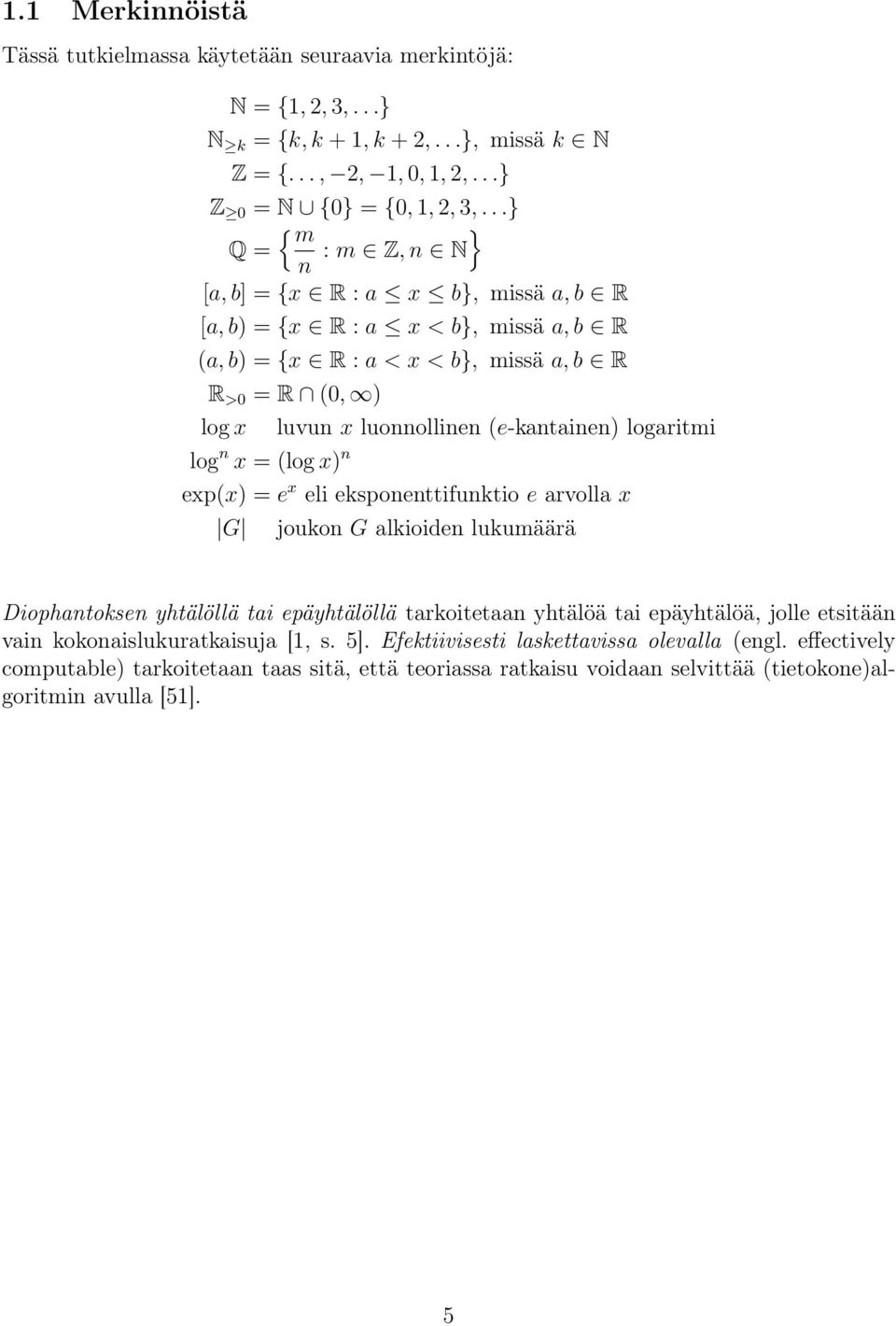 logaritmi log n = (log ) n ep() = e eli eksponenttifunktio e arvolla G joukon G alkioiden lukumäärä Diophantoksen yhtälöllä tai epäyhtälöllä tarkoitetaan yhtälöä tai epäyhtälöä, jolle etsitään