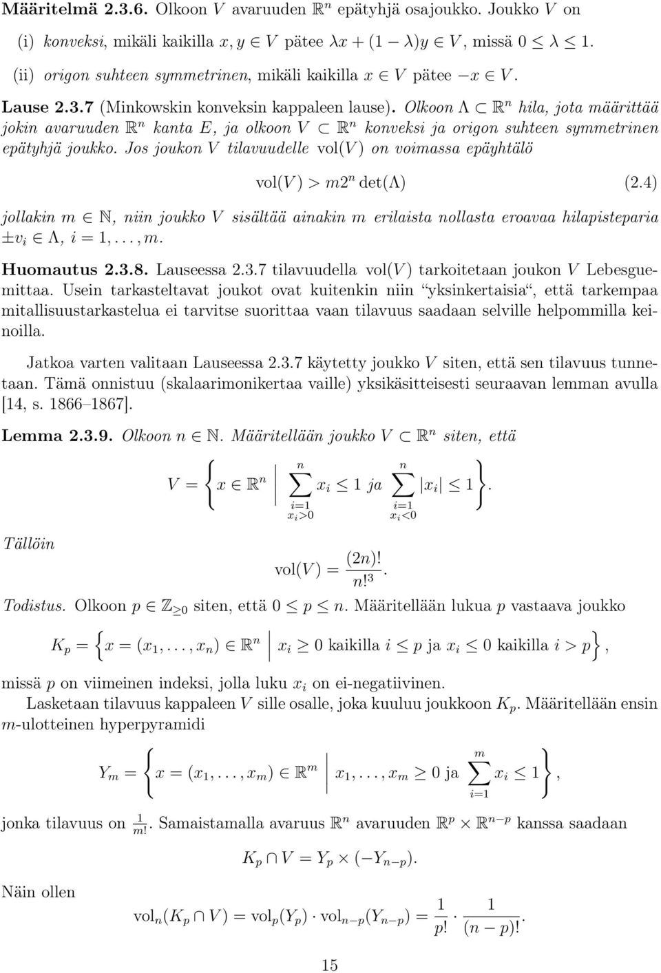 Jos joukon V tilavuudelle vol(v ) on voimassa epäyhtälö vol(v ) > m2 n det(λ) (2.4) jollakin m N, niin joukko V sisältää ainakin m erilaista nollasta eroavaa hilapisteparia ±v i Λ, i = 1,..., m.