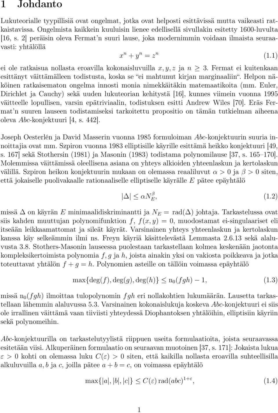 2] peräisin oleva Fermat n suuri lause, joka modernimmin voidaan ilmaista seuraavasti: yhtälöllä n + y n = z n (1.1) ei ole ratkaisua nollasta eroavilla kokonaisluvuilla, y, z ja n 3.