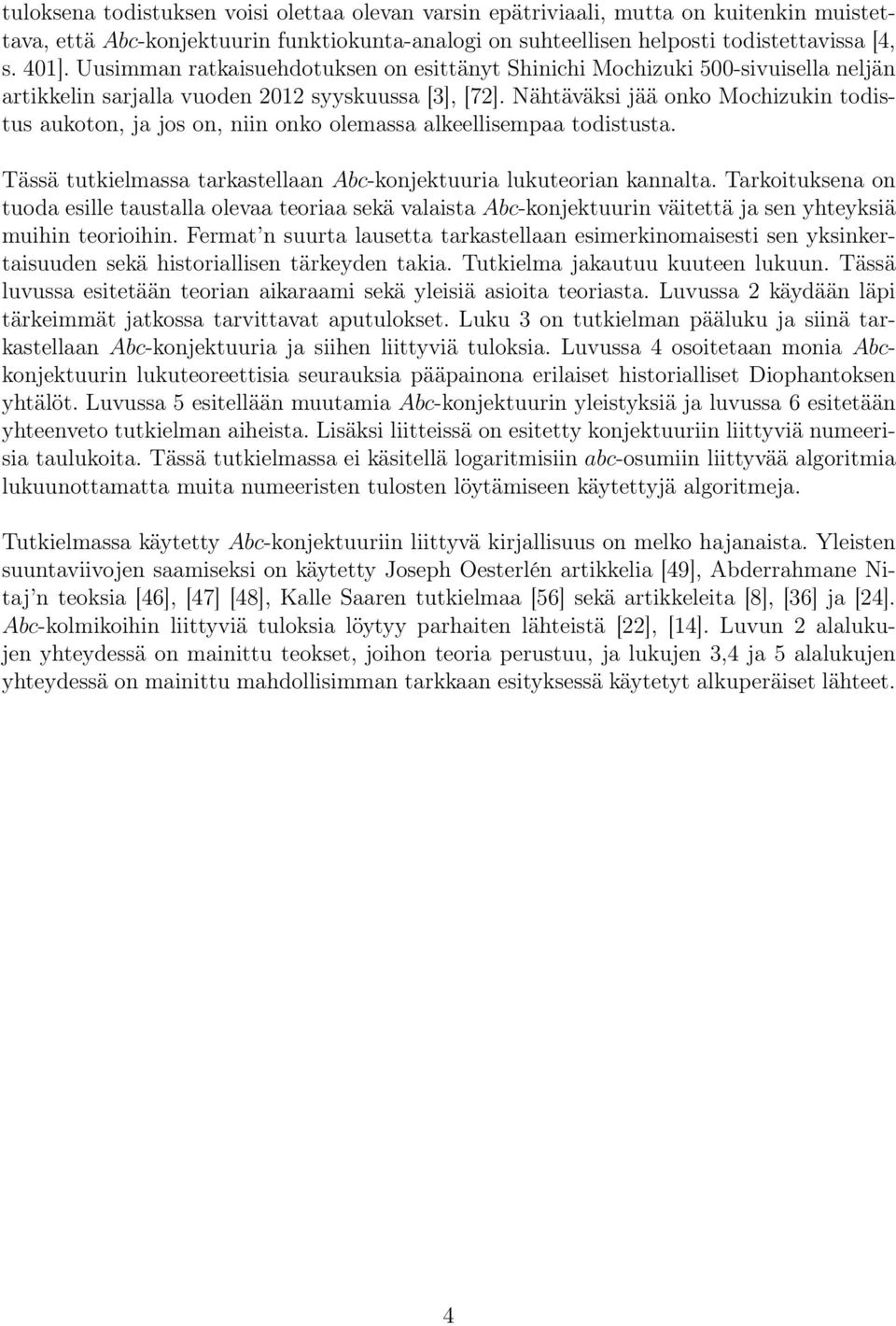 Nähtäväksi jää onko Mochizukin todistus aukoton, ja jos on, niin onko olemassa alkeellisempaa todistusta. Tässä tutkielmassa tarkastellaan Abc-konjektuuria lukuteorian kannalta.